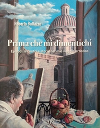 Prima che mi dimentichi. Episodi, incontri e storie nel mio viaggio artistico - Librerie.coop