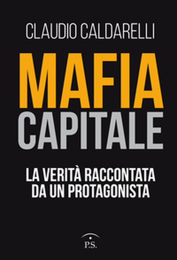Mafia capitale. La verità raccontata da un protagonista - Librerie.coop Mafia capitale. La verità raccontata da un protagonista - Librerie.coop