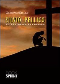 Silvio Pellico. Un cattolico carbonaro - Librerie.coop
