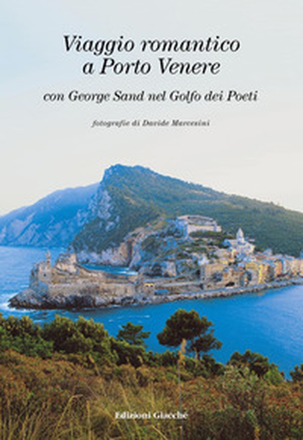 Viaggio romantico a Porto Venere con George Sand nel golfo dei Poeti. Ediz. italiana, inglese e francese - Librerie.coop Viaggio romantico a Porto Venere con George Sand nel golfo dei Poeti. Ediz. italiana, inglese e francese - Librerie.coop