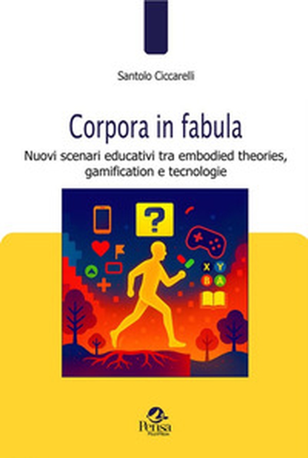 Corpora in fabula. Nuovi scenari educativi tra embodied theories, gamification e tecnologie - Librerie.coop Corpora in fabula. Nuovi scenari educativi tra embodied theories, gamification e tecnologie - Librerie.coop