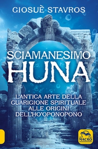 Lo sciamanesimo Huna. L'antica arte della guarigione spirituale alle origini del Ho'Oponopono. - Librerie.coop