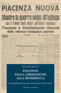 Piacenza dalla Liberazione alla Repubblica. I protagonisti della rinascita democratica nel piacentino - Librerie.coop