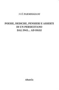 Poesie, dediche, pensieri e asserti di un persicetano dal 1945... ad oggi - Librerie.coop