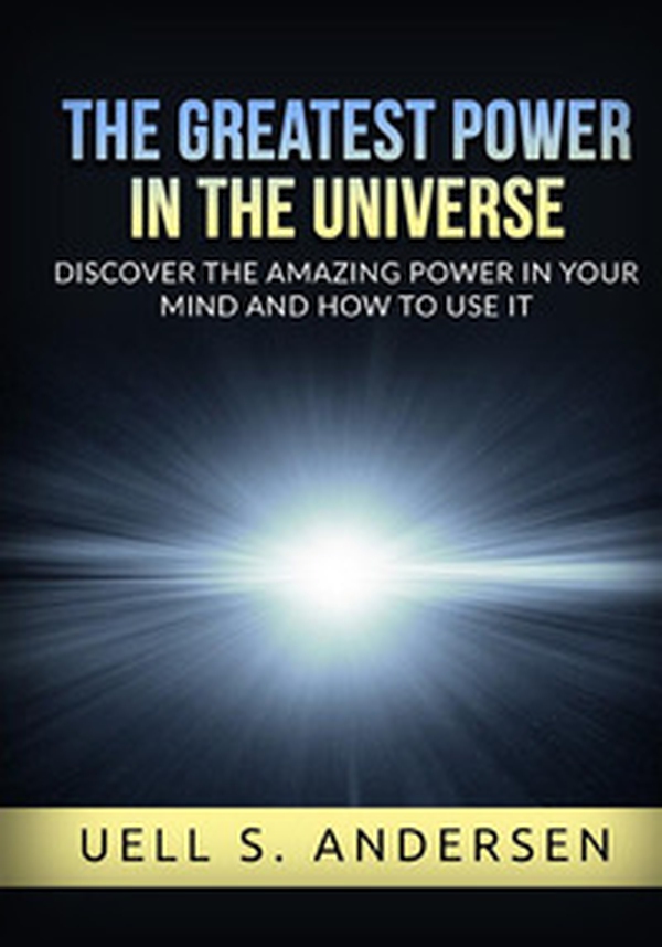 The greatest power in the universe. Discover the amazing power in your mind and how to use it - Librerie.coop The greatest power in the universe. Discover the amazing power in your mind and how to use it - Librerie.coop