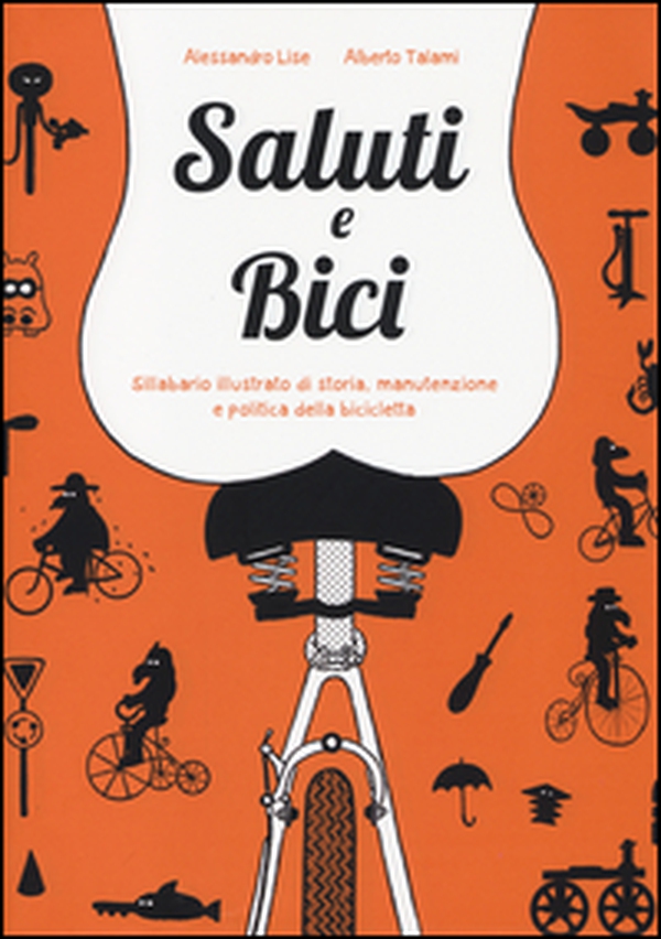 Saluti e bici. Sillabario illustrato di storia, manutenzione e politica della bicicletta - Librerie.coop Saluti e bici. Sillabario illustrato di storia, manutenzione e politica della bicicletta - Librerie.coop