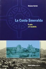 La Costa Smeralda. Il mito e il modello - Librerie.coop