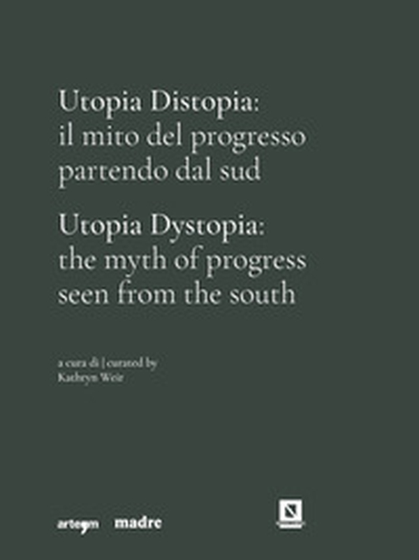 Utopia Distopia: il mito del progresso partendo dal Sud-Utopia Dystopia: the myth of progress seen from the south. Catalogo della mostra (Napoli, 9 luglio-8 novembre 2021) - Librerie.coop Utopia Distopia: il mito del progresso partendo dal Sud-Utopia Dystopia: the myth of progress seen from the south. Catalogo della mostra (Napoli, 9 luglio-8 novembre 2021) - Librerie.coop