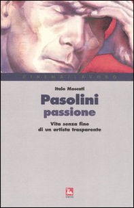 Pasolini passione. Vita senza fine di un artista trasparente - Librerie.coop