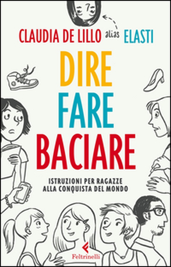 Dire fare baciare. Istruzioni per ragazze alla conquista del mondo - Librerie.coop Dire fare baciare. Istruzioni per ragazze alla conquista del mondo - Librerie.coop