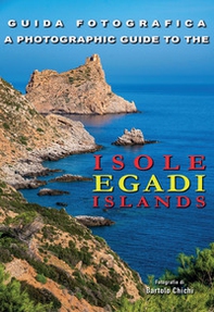 Guida fotografica. Isole Egadi-A photographic guide to Egadi Islands - Librerie.coop