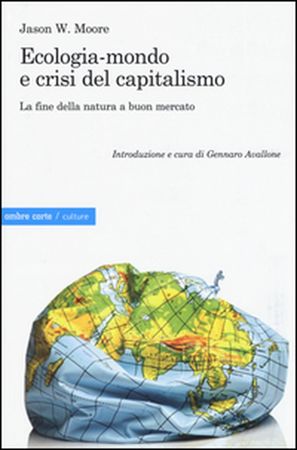 Ecologia-mondo e crisi del capitalismo. La fine della natura a buon mercato - Librerie.coop Ecologia-mondo e crisi del capitalismo. La fine della natura a buon mercato - Librerie.coop