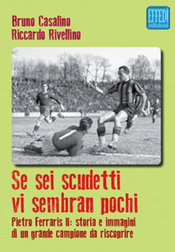 Se sei scudetti vi sembrano pochi. Pietro Ferraris II: storia e immagini di un grande campione da riscoprire - Librerie.coop Se sei scudetti vi sembrano pochi. Pietro Ferraris II: storia e immagini di un grande campione da riscoprire - Librerie.coop