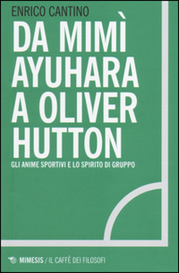 Da Mimì Ayuhara a Oliver Hutton. Gli anime sportivi e lo spirito di squadra - Librerie.coop Da Mimì Ayuhara a Oliver Hutton. Gli anime sportivi e lo spirito di squadra - Librerie.coop