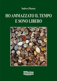 Ho ammazzato il tempo e sono libero - Librerie.coop