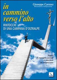 In cammino verso l'alto. Rintocchi di una campana d'oltralpe. Saggio di evangelizzazione e catechesi in emigrazione - Librerie.coop