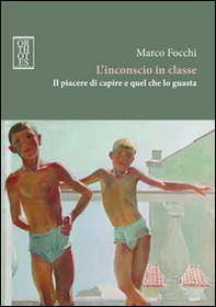 L'inconscio in classe. Il piacere di capire e quel che lo guasta - Librerie.coop L'inconscio in classe. Il piacere di capire e quel che lo guasta - Librerie.coop