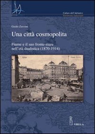 Una città cosmopolita. Fiume e il suo fronte-mare nell'età dualistica (1870-1914) - Librerie.coop Una città cosmopolita. Fiume e il suo fronte-mare nell'età dualistica (1870-1914) - Librerie.coop