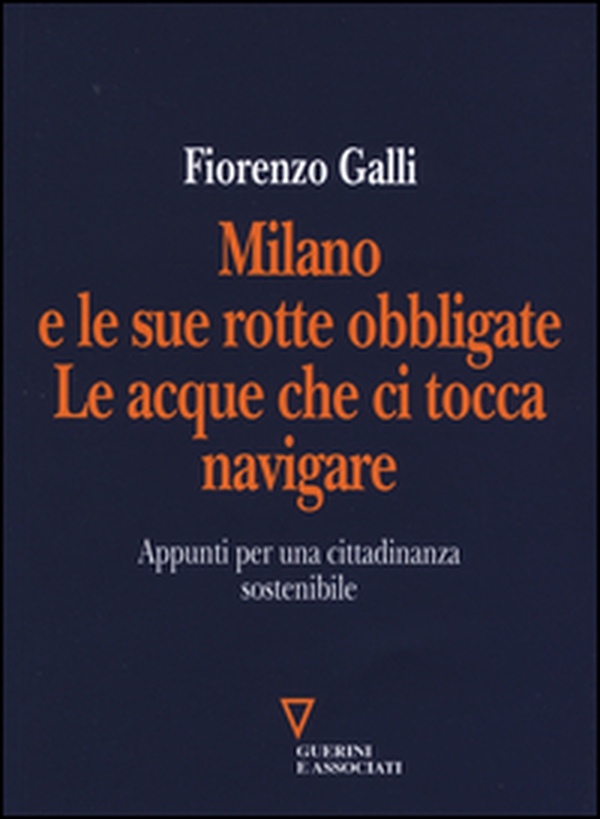 Milano e le sue rotte obbligate. Le acque che ci tocca navigare. Appunti per una cittadinanza sostenibile - Librerie.coop Milano e le sue rotte obbligate. Le acque che ci tocca navigare. Appunti per una cittadinanza sostenibile - Librerie.coop