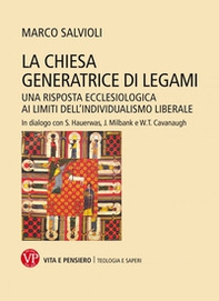 La Chiesa generatrice di legami. Una risposta ecclesiologica ai limiti dell'individualismo liberale. In dialogo con S. Hauerwas, J. Milbank e W.T. Cavanaugh - Librerie.coop