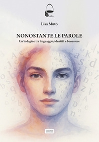 Nonostante le parole. Un'indagine tra linguaggio, identità e benessere - Librerie.coop