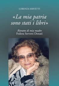 La mia patria sono stati i libri. Ritratto di mia madre Fedora Servetti Donati - Librerie.coop