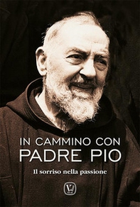 In cammino con padre Pio. Il sorriso nella passione - Librerie.coop