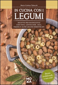 In cucina con i legumi. Ricette per buongustai con fave, lenticchie, ceci, fagioli e altri legumi dimenticati - Librerie.coop