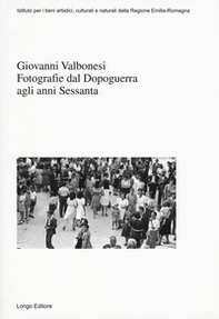 Giovanni Valbonesi. Fotografie dal Dopoguerra agli anni Sessanta - Librerie.coop