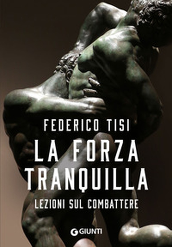 La forza tranquilla. Lezioni sul combattere - Librerie.coop La forza tranquilla. Lezioni sul combattere - Librerie.coop