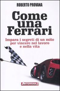 Come una Ferrari. Impara i segreti di un mito per vincere nel lavoro e nella vita - Librerie.coop Come una Ferrari. Impara i segreti di un mito per vincere nel lavoro e nella vita - Librerie.coop