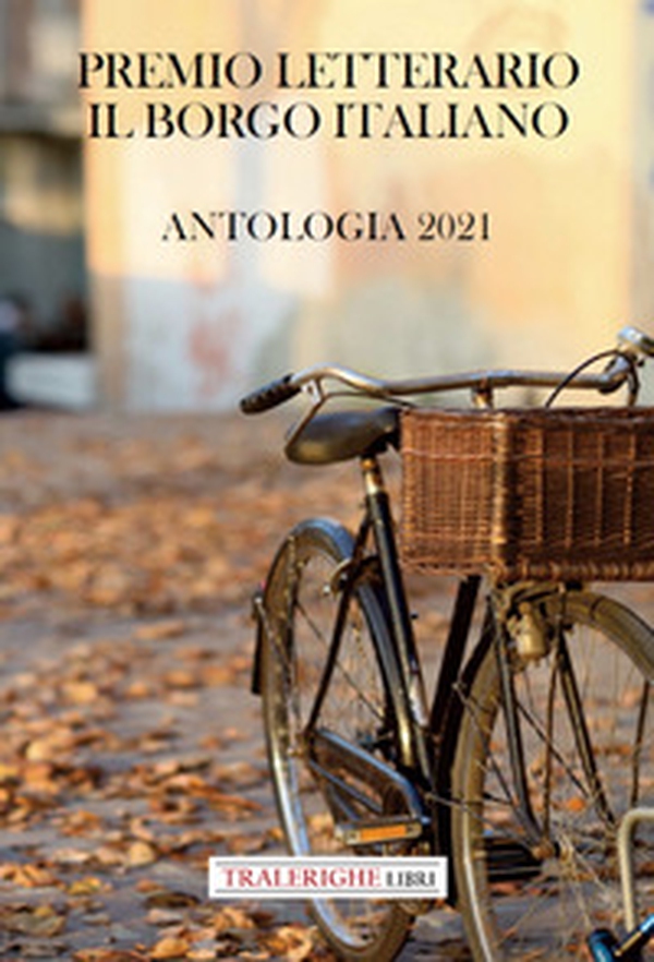 Premio letterario il Borgo Italiano 2021. Antologia 2021 - Librerie.coop Premio letterario il Borgo Italiano 2021. Antologia 2021 - Librerie.coop