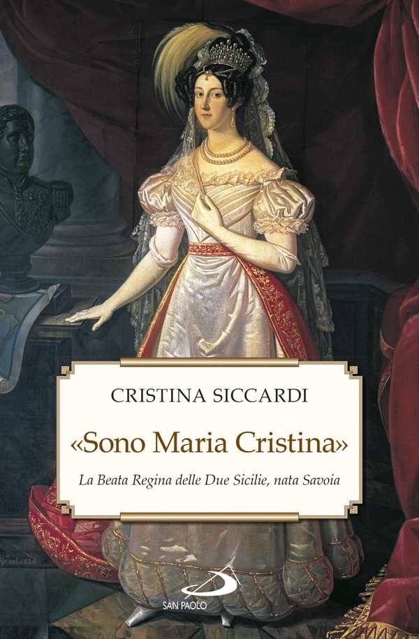 «Sono Maria Cristina». La Beata regina delle Due Sicilie, nata Savoia - Librerie.coop «Sono Maria Cristina». La Beata regina delle Due Sicilie, nata Savoia - Librerie.coop