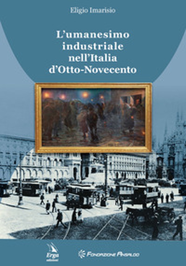 L'umanesimo industriale nell'Italia d'Otto-Novecento - Librerie.coop L'umanesimo industriale nell'Italia d'Otto-Novecento - Librerie.coop