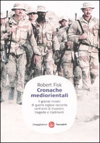 Cronache mediorientali. Il grande inviato di guerra inglese racconta cent'anni di invasioni, tragedie e tradimenti - Librerie.coop Cronache mediorientali. Il grande inviato di guerra inglese racconta cent'anni di invasioni, tragedie e tradimenti - Librerie.coop