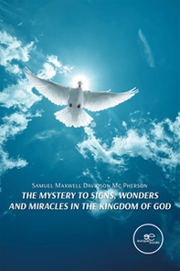 The mystery to signs, wonders and miracles in the Kingdom of God - Librerie.coop