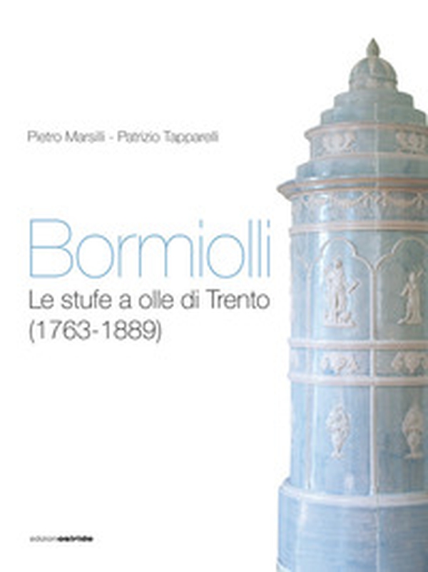 Bormiolli. Le stufe a olle di Trento (1763-1889) - Librerie.coop