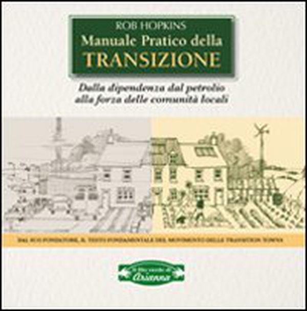Manuale pratico della transizione. Dalla dipendenza dal petrolio alla forza delle comunità locali - Librerie.coop Manuale pratico della transizione. Dalla dipendenza dal petrolio alla forza delle comunità locali - Librerie.coop