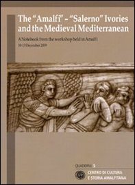 The «Amalfi»-«Salerno» ivories and the medieval mediterranean. A notebook from the workshop held (Amalfi, 10-13 december 2009). Ediz. italiana e inglese - Librerie.coop
