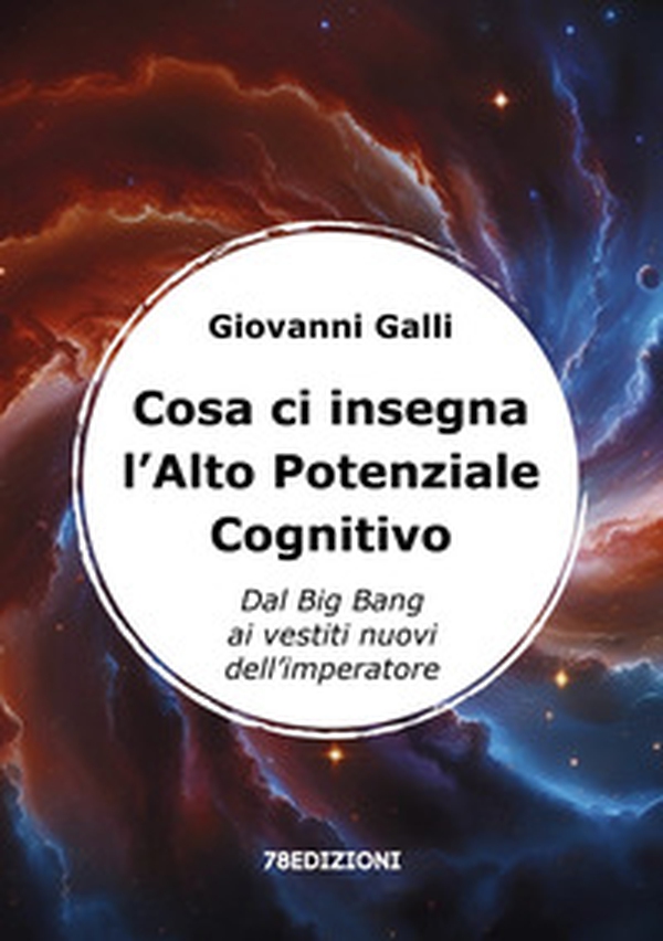 Cosa ci insegna l'alto potenziale cognitivo. Dal Big Bang ai vestiti nuovi dell'imperatore - Librerie.coop Cosa ci insegna l'alto potenziale cognitivo. Dal Big Bang ai vestiti nuovi dell'imperatore - Librerie.coop