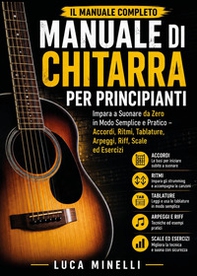 Manuale di chitarra per principianti. Impara a suonare da zero in modo semplice e pratico. Accordi, ritmi, tablature, arpeggi, riff, scale ed esercizi - Librerie.coop