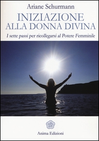 Iniziazione alla donna divina. I sette passi per ricollegarsi al potere femminile - Librerie.coop