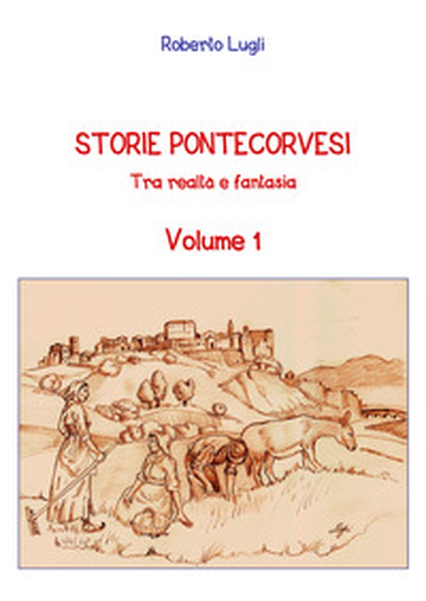 Storie Pontecorvesi. Tra realtà e fantasia - Vol. 1 - Librerie.coop
