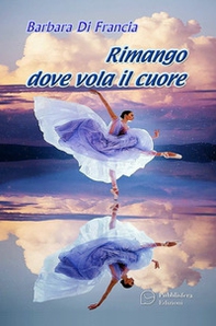 Rimango dove vola il cuore - Librerie.coop