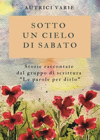 Sotto un cielo di sabato. Storie raccontate dal gruppo di scrittura «Le parole per dirlo» - Librerie.coop