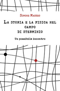 La storia e la fisica nel campo di sterminio. Un possibile incontro - Librerie.coop