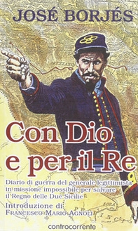 Con Dio e per il re. Diario di guerra del generale legittimista in missione impossibile per salvare il Regno delle Due Sicilie - Librerie.coop