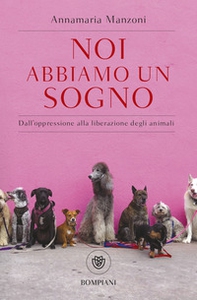 Noi abbiamo un sogno. Dall'oppressione alla liberazione degli animali - Librerie.coop Noi abbiamo un sogno. Dall'oppressione alla liberazione degli animali - Librerie.coop