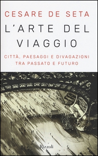 L'arte del viaggio. Città, paesaggi e divagazioni tra passato e futuro - Librerie.coop L'arte del viaggio. Città, paesaggi e divagazioni tra passato e futuro - Librerie.coop