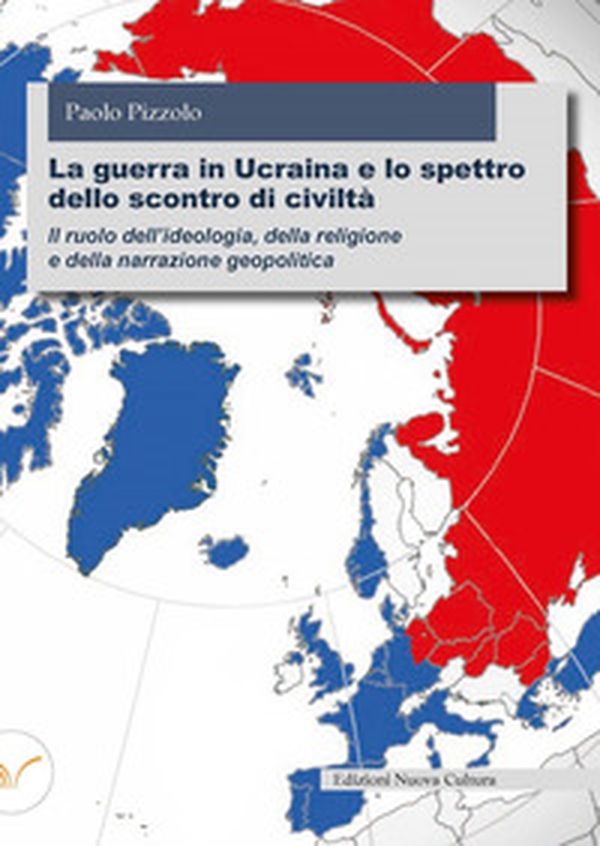 La guerra in Ucraina e lo spettro dello scontro di civiltà. Il ruolo dell'ideologia, della religione e della narrazione geopolitica - Librerie.coop La guerra in Ucraina e lo spettro dello scontro di civiltà. Il ruolo dell'ideologia, della religione e della narrazione geopolitica - Librerie.coop
